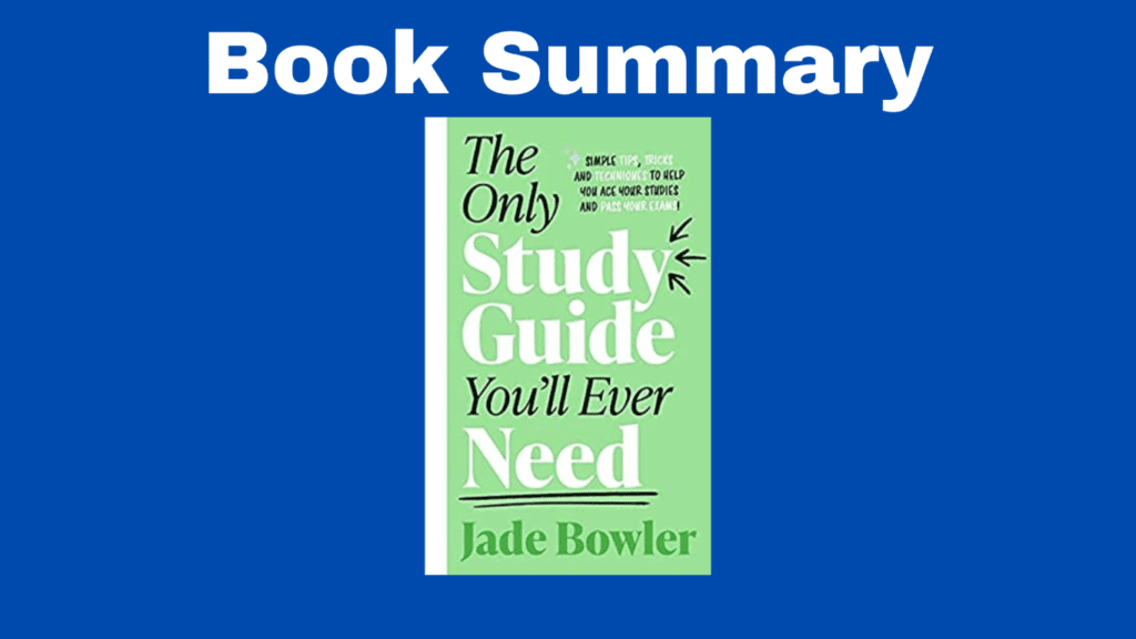 Book Summary: The Only Study Guide You’ll Ever Need by Jade Bowler